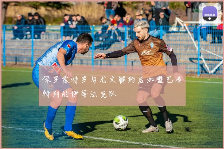 保罗蒙特罗与尤文解约后加盟巴洛特利的伊蒂法克队