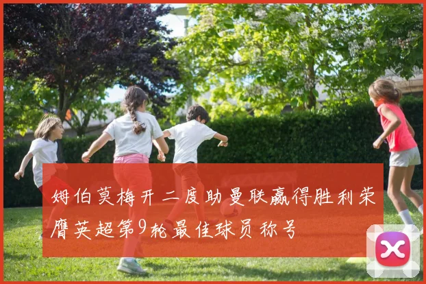 姆伯莫梅开二度助曼联赢得胜利荣膺英超第9轮最佳球员称号