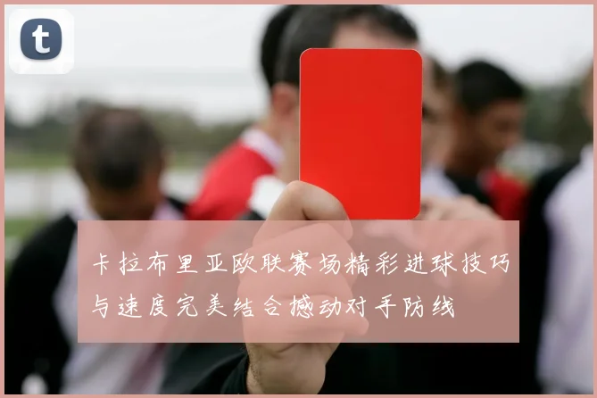 卡拉布里亚欧联赛场精彩进球技巧与速度完美结合撼动对手防线